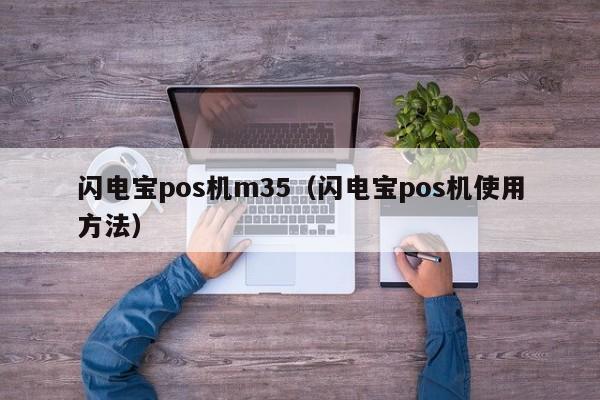 闪电宝pos机m35（闪电宝pos机使用方法）