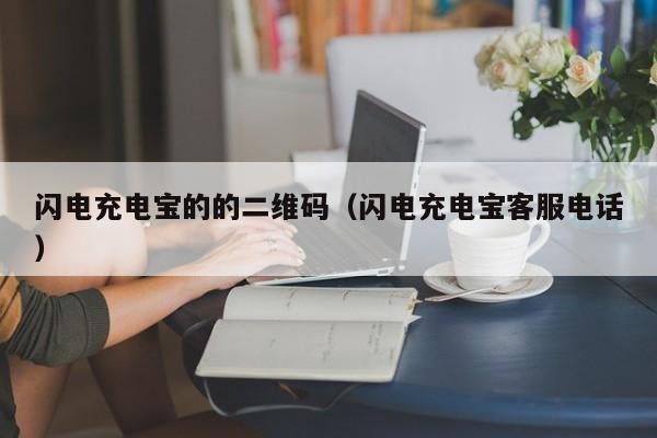 闪电充电宝的的二维码（闪电充电宝客服电话）