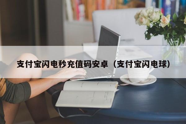 支付宝闪电秒充值码安卓（支付宝闪电球）