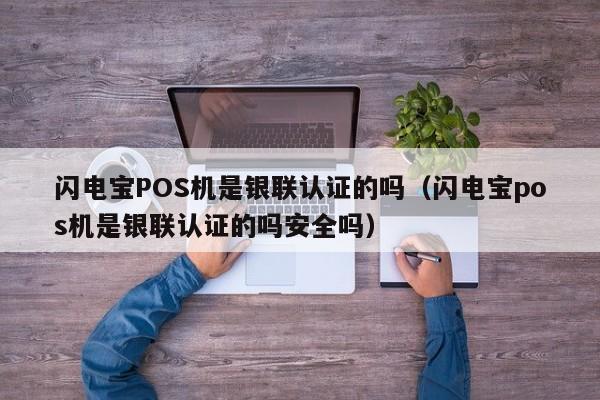 闪电宝POS机是银联认证的吗（闪电宝pos机是银联认证的吗安全吗）