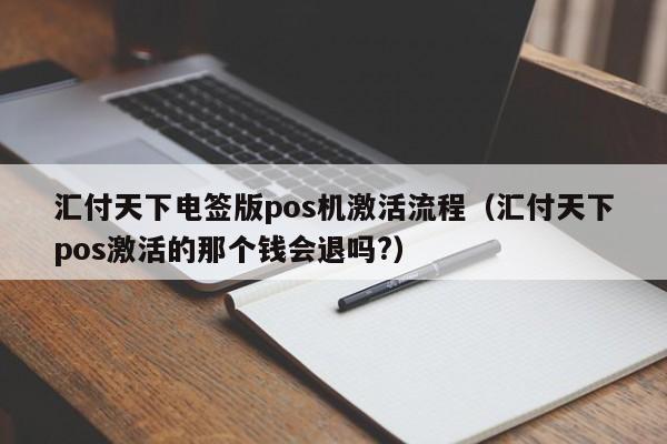 汇付天下电签版pos机激活流程（汇付天下pos激活的那个钱会退吗?）