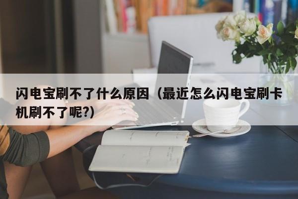 闪电宝刷不了什么原因（最近怎么闪电宝刷卡机刷不了呢?）