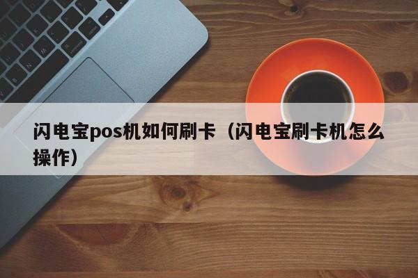 闪电宝pos机如何刷卡（闪电宝刷卡机怎么操作）