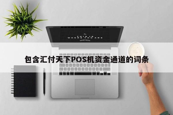 包含汇付天下POS机资金通道的词条