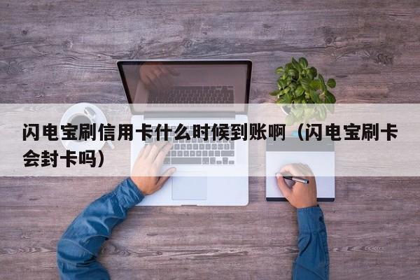 闪电宝刷信用卡什么时候到账啊（闪电宝刷卡会封卡吗）