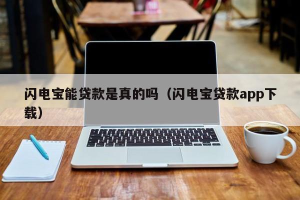 闪电宝能贷款是真的吗（闪电宝贷款app下载）