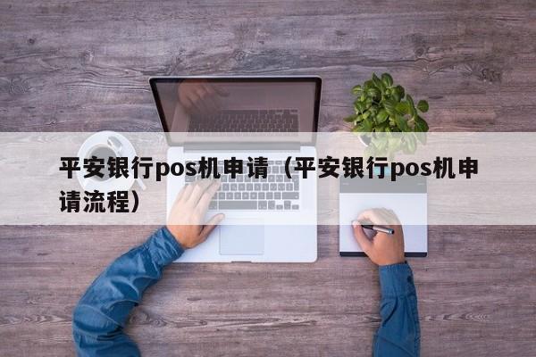 平安银行pos机申请（平安银行pos机申请流程）