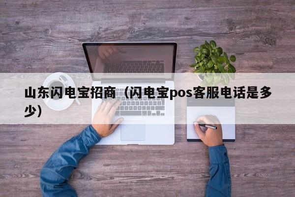 山东闪电宝招商（闪电宝pos客服电话是多少）