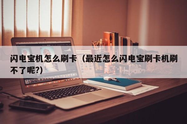 闪电宝机怎么刷卡（最近怎么闪电宝刷卡机刷不了呢?）