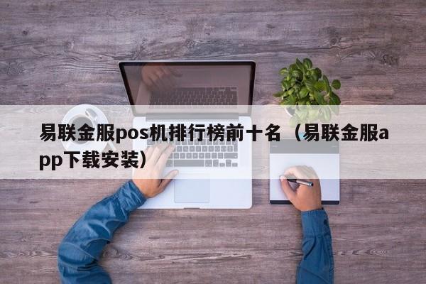 易联金服pos机排行榜前十名（易联金服app下载安装）