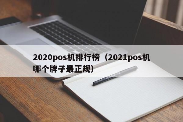 2020pos机排行榜（2021pos机哪个牌子最正规）