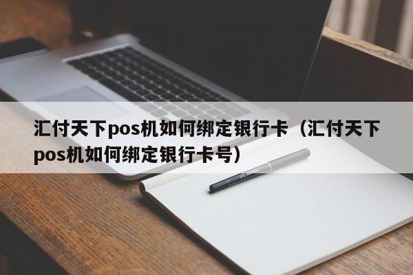 汇付天下pos机如何绑定银行卡（汇付天下pos机如何绑定银行卡号）