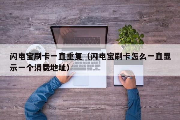 闪电宝刷卡一直重复（闪电宝刷卡怎么一直显示一个消费地址）