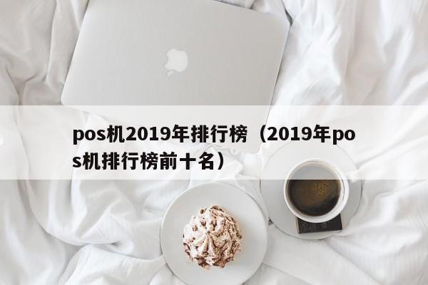 pos机2019年排行榜（2019年pos机排行榜前十名）