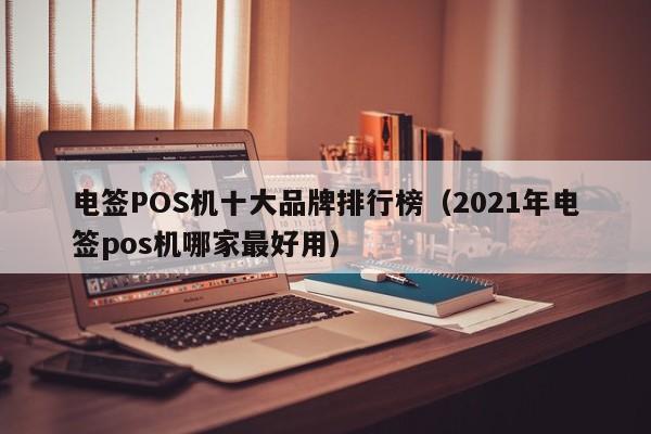 电签POS机十大品牌排行榜（2021年电签pos机哪家最好用）