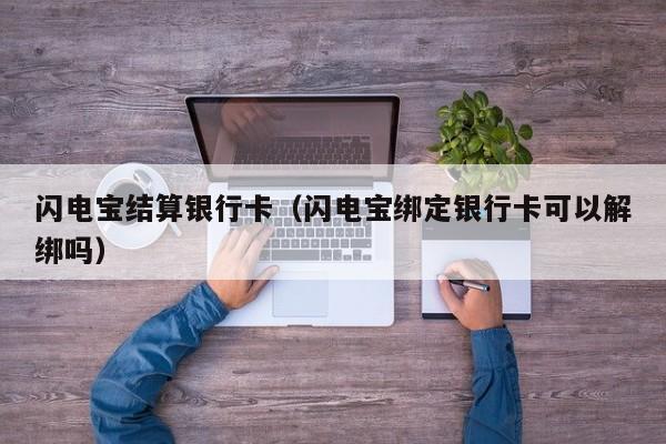闪电宝结算银行卡（闪电宝绑定银行卡可以解绑吗）