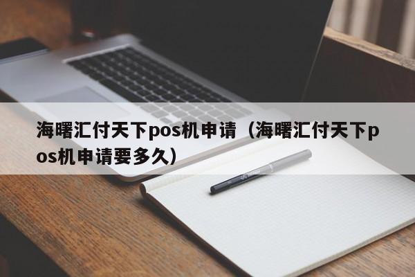海曙汇付天下pos机申请（海曙汇付天下pos机申请要多久）