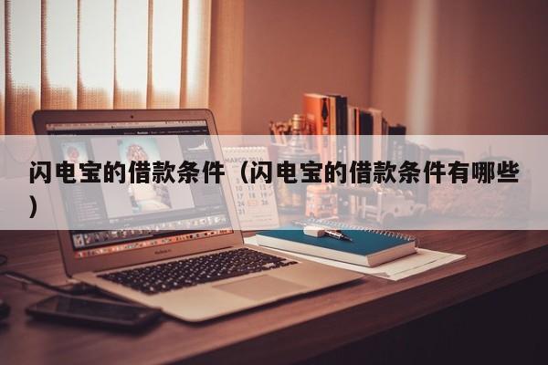 闪电宝的借款条件（闪电宝的借款条件有哪些）