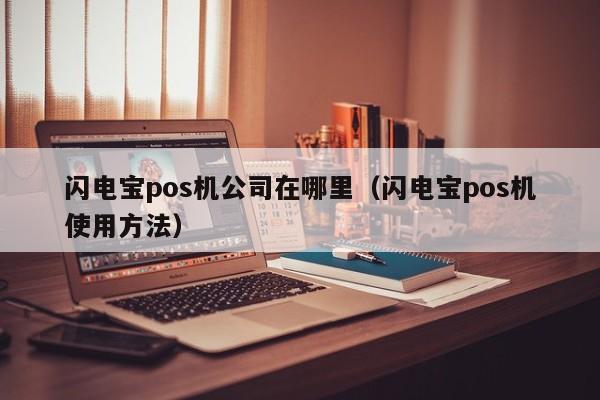 闪电宝pos机公司在哪里（闪电宝pos机使用方法）