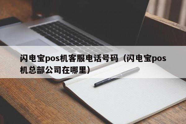 闪电宝pos机客服电话号码（闪电宝pos机总部公司在哪里）