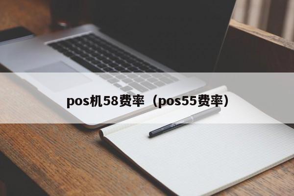 pos机58费率（pos55费率）