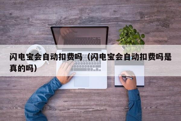 闪电宝会自动扣费吗（闪电宝会自动扣费吗是真的吗）
