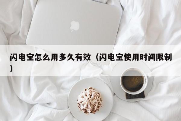 闪电宝怎么用多久有效（闪电宝使用时间限制）