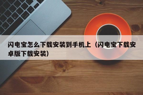 闪电宝怎么下载安装到手机上（闪电宝下载安卓版下载安装）