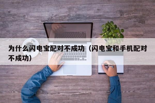 为什么闪电宝配对不成功（闪电宝和手机配对不成功）