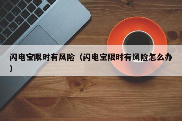 闪电宝限时有风险（闪电宝限时有风险怎么办）