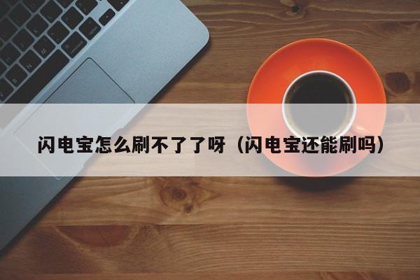 闪电宝怎么刷不了了呀（闪电宝还能刷吗）