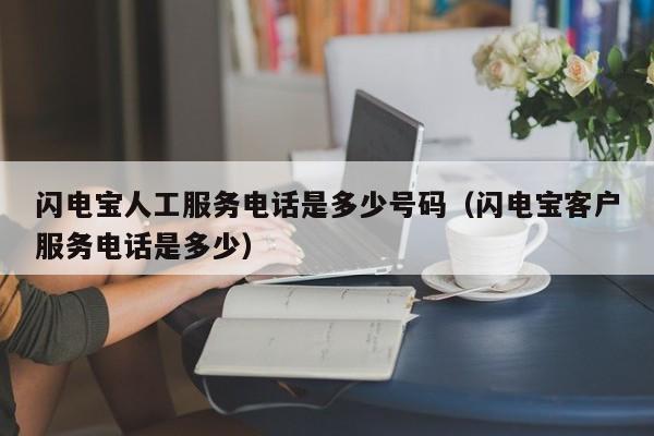 闪电宝人工服务电话是多少号码（闪电宝客户服务电话是多少）
