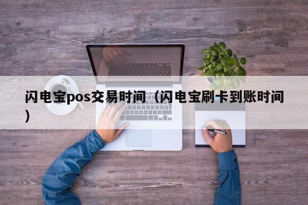 闪电宝pos交易时间（闪电宝刷卡到账时间）