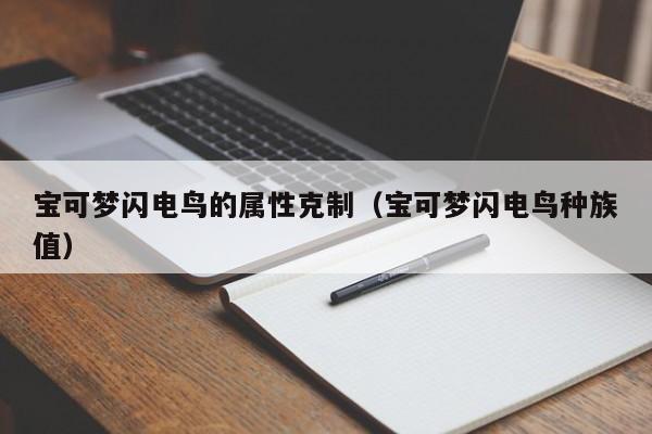 宝可梦闪电鸟的属性克制（宝可梦闪电鸟种族值）